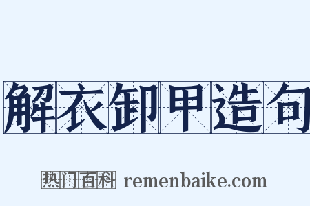 解衣卸甲造句是什么意思的图片